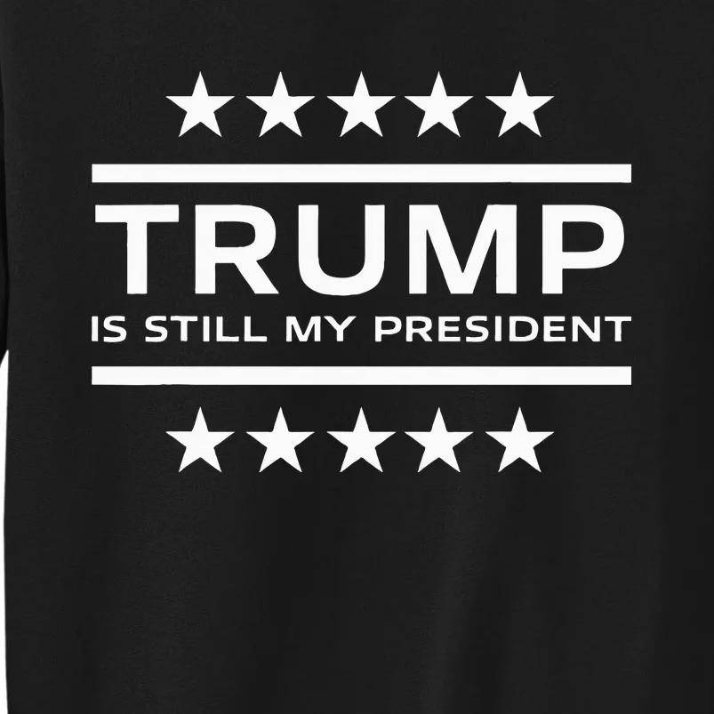 Trump Is Still My President Conservative America 2024 Usa Tall Sweatshirt