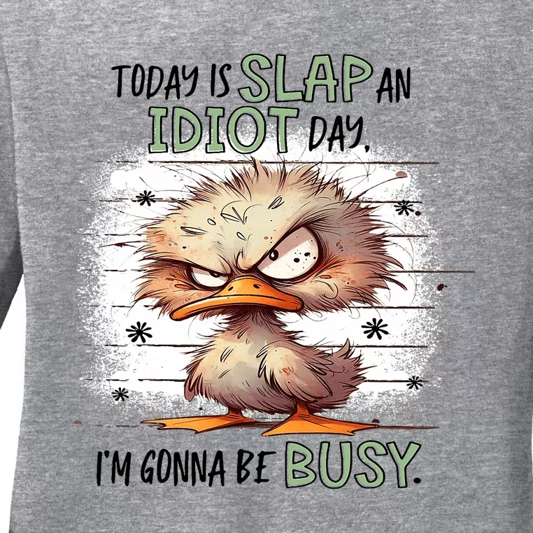 Today Is Slap An Idiot Day IM Gonna Be Busy Ladies Long Sleeve Shirt