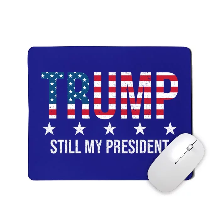 Trump Is Still My President Trump 2024 Supporters Cute Gift Mousepad