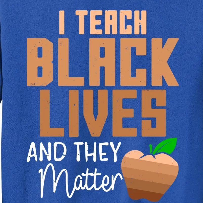 Teacher I Teach Black Lives And They Matter African History Great Gift Tall Sweatshirt