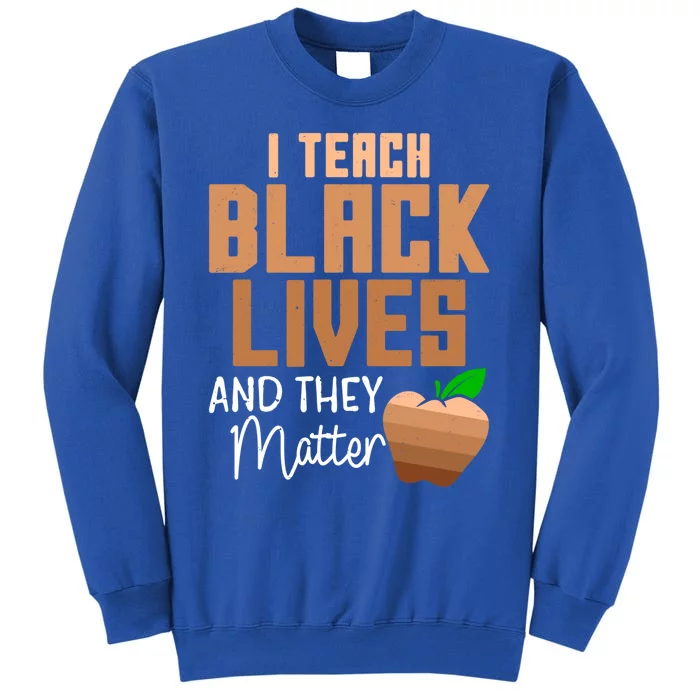 Teacher I Teach Black Lives And They Matter African History Great Gift Tall Sweatshirt