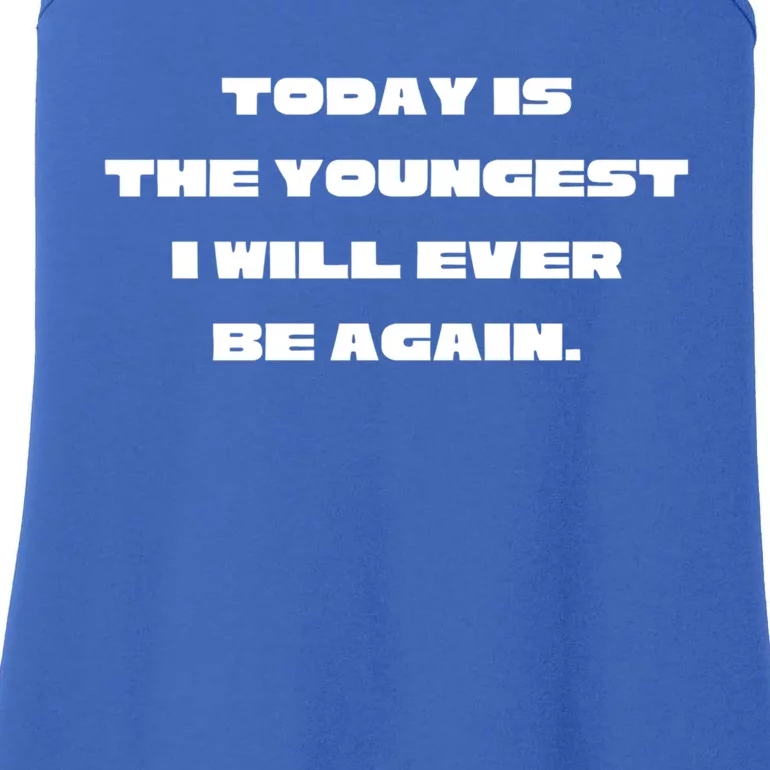 Today Is The Youngest I Will Ever Be Again Gift Ladies Essential Tank