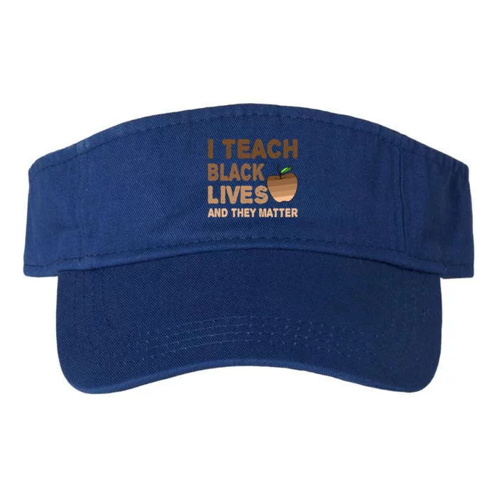 Teacher I Teach Black Lives And They Matter African Juneteenth Meaningful Gift Valucap Bio-Washed Visor