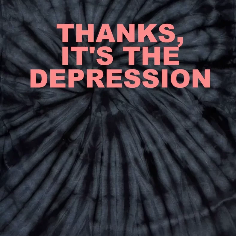 Thanks ItS The Depression Tie-Dye T-Shirt