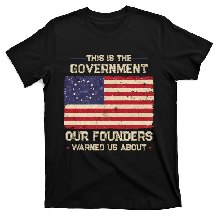 This Is The Government Our Founders Warned Us About Patriot American Flag T-Shirt