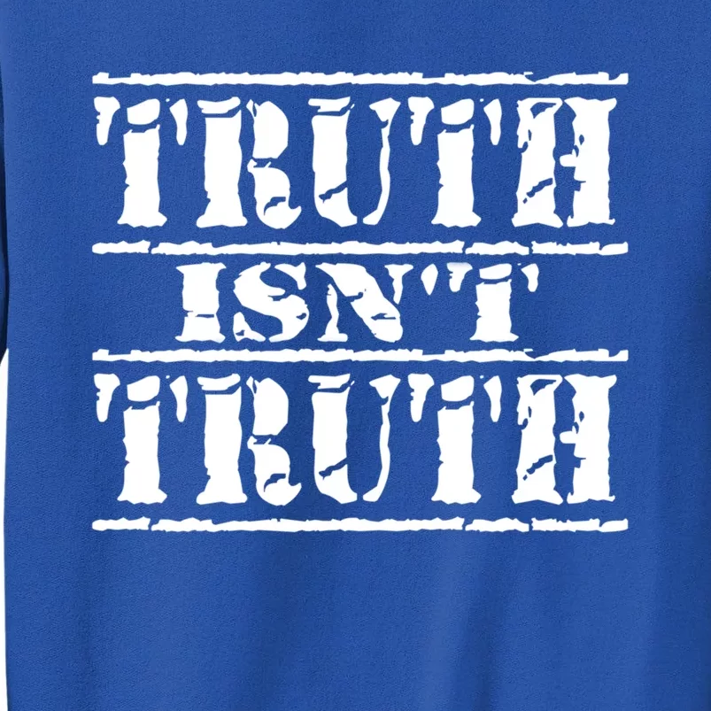 Truth Isnt Truth Funny Political Election Gift Sweatshirt