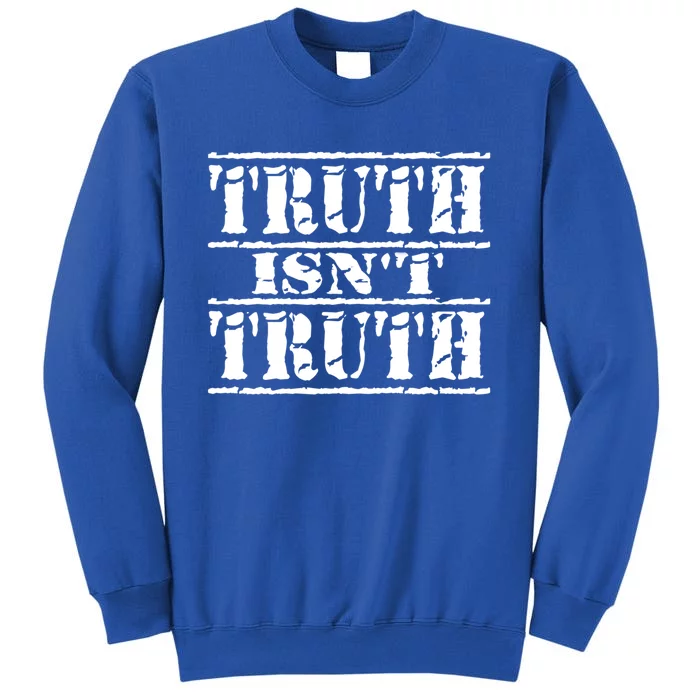 Truth Isnt Truth Funny Political Election Gift Sweatshirt