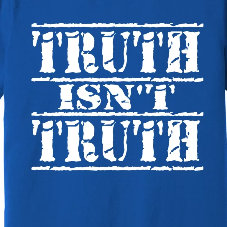 Truth Isnt Truth Funny Political Election Gift Premium T-Shirt