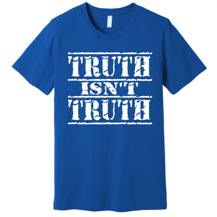 Truth Isnt Truth Funny Political Election Gift Premium T-Shirt