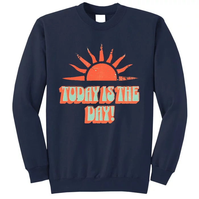 Today Is The Day! Tall Sweatshirt