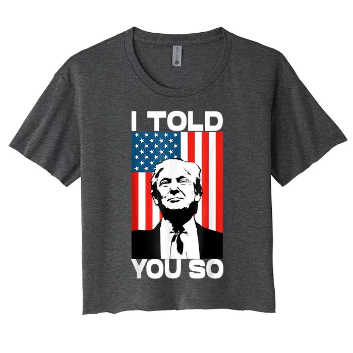 Trump I Told You So Funny America Flag Patriot I Told You So Women's Crop Top Tee