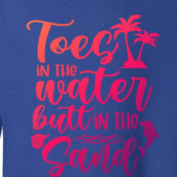 Toes In The Water Butt In The Sand Summer Vibes Beach Vacay Gift Toddler Sweatshirt