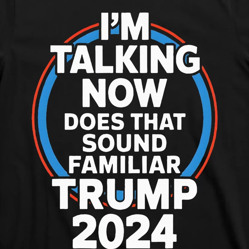 Trump IM Talking Now Funny Trump 2024 Debate T-Shirt