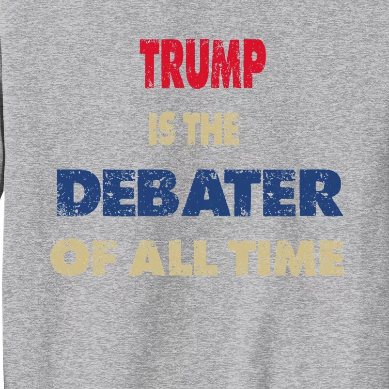 Trump Is The Best Debater Of All Time Tall Sweatshirt