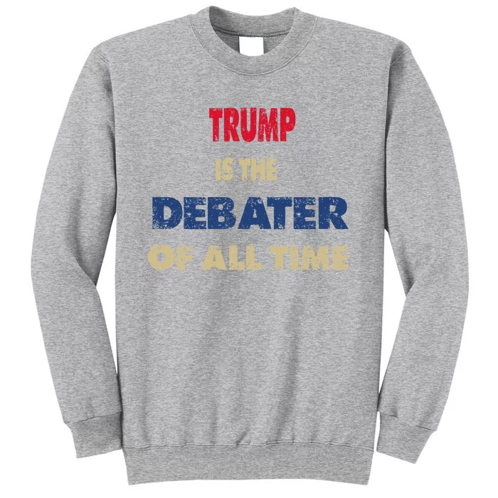 Trump Is The Best Debater Of All Time Tall Sweatshirt