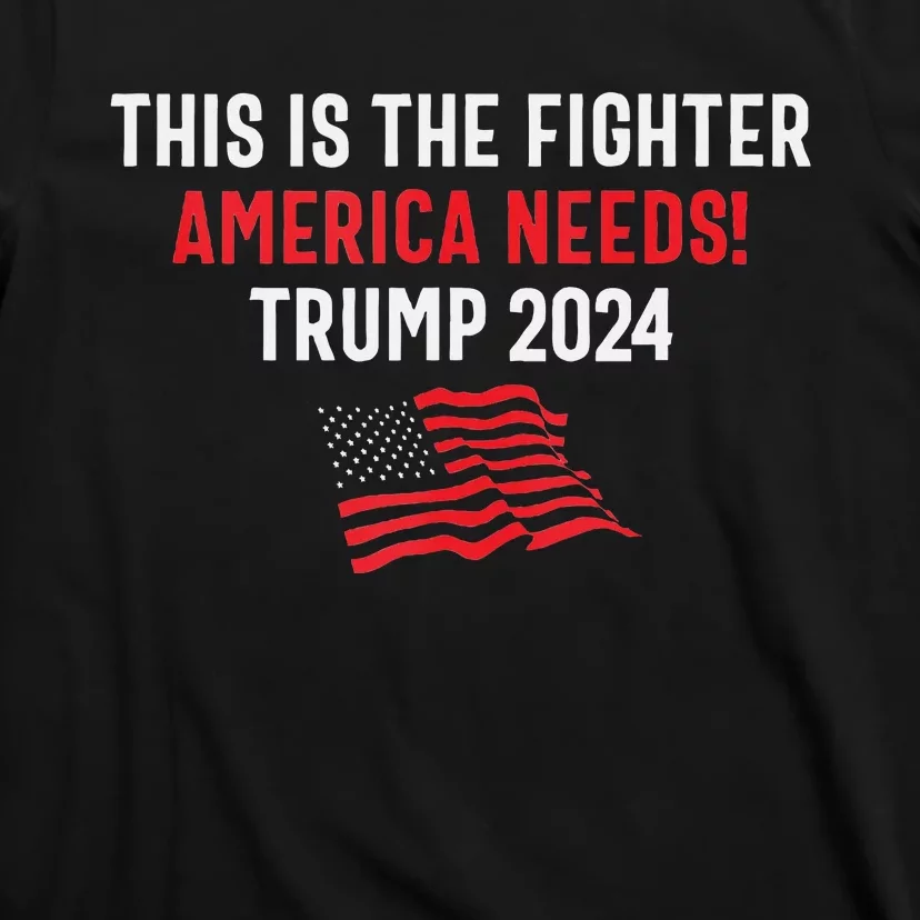 This Is The Fighter America Needs! Trump 2024 T-Shirt