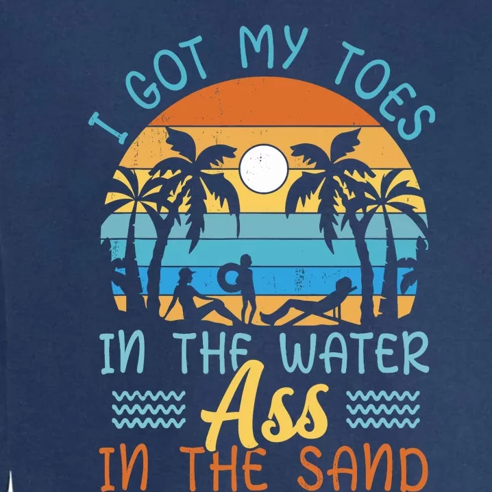 Toes In The Water Ass In The Sand Beach Summer Vacation Garment-Dyed Sweatshirt