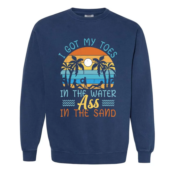 Toes In The Water Ass In The Sand Beach Summer Vacation Garment-Dyed Sweatshirt