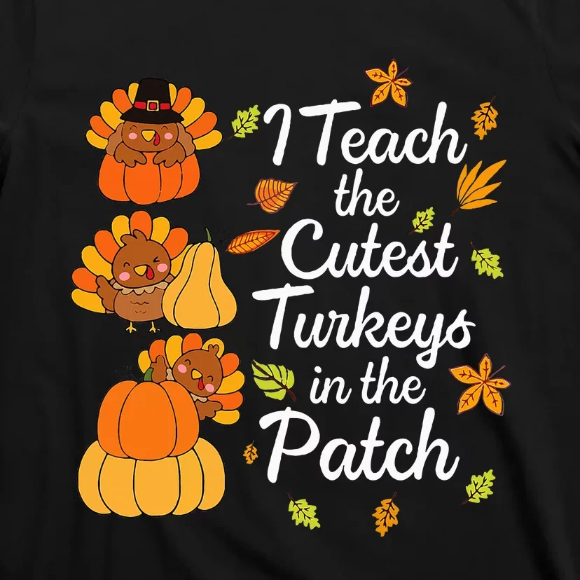 Thanksgiving I Teach The Cutest Turkeys In The Patch T-Shirt