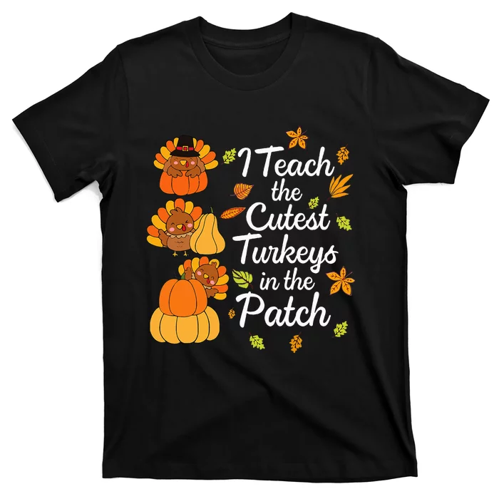 Thanksgiving I Teach The Cutest Turkeys In The Patch T-Shirt