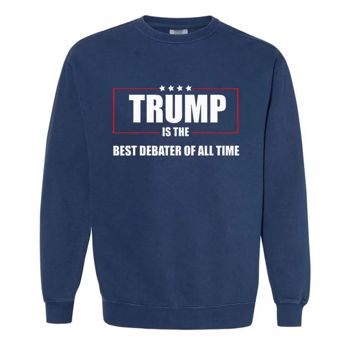 Trump Is The Best Debater Of All Time Garment-Dyed Sweatshirt