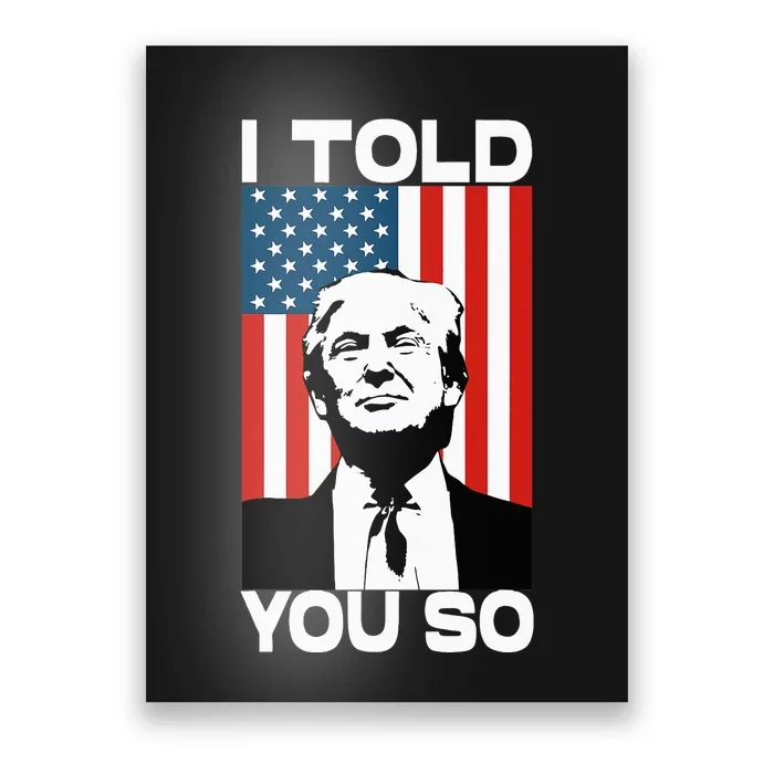 Trump I Told You So Funny America Flag Patriot I Told You So Poster