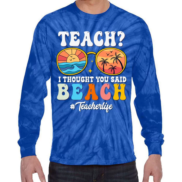 Teach I Thought You Said Beach Funny Teacher Summer Vacation Meaningful Gift Tie-Dye Long Sleeve Shirt