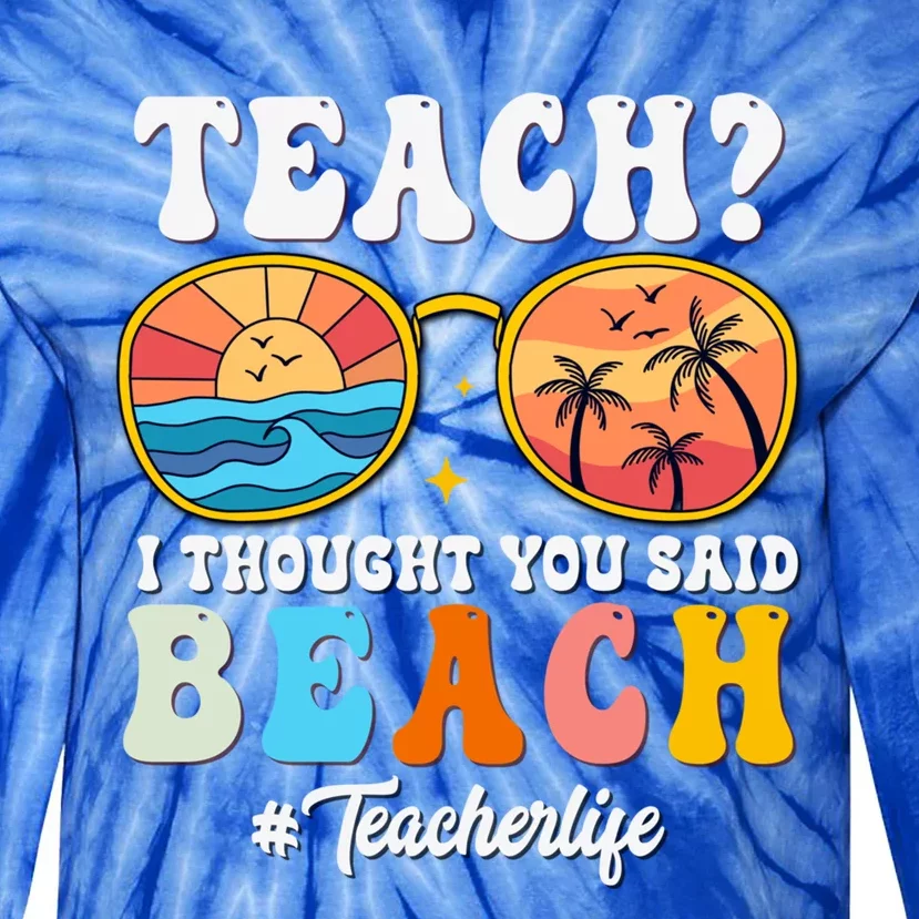 Teach I Thought You Said Beach Funny Teacher Summer Vacation Meaningful Gift Tie-Dye Long Sleeve Shirt