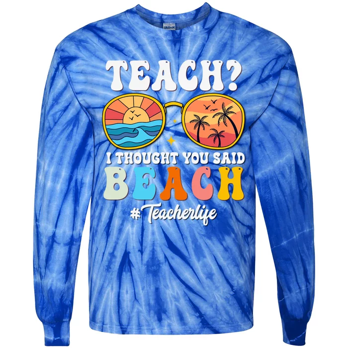 Teach I Thought You Said Beach Funny Teacher Summer Vacation Meaningful Gift Tie-Dye Long Sleeve Shirt