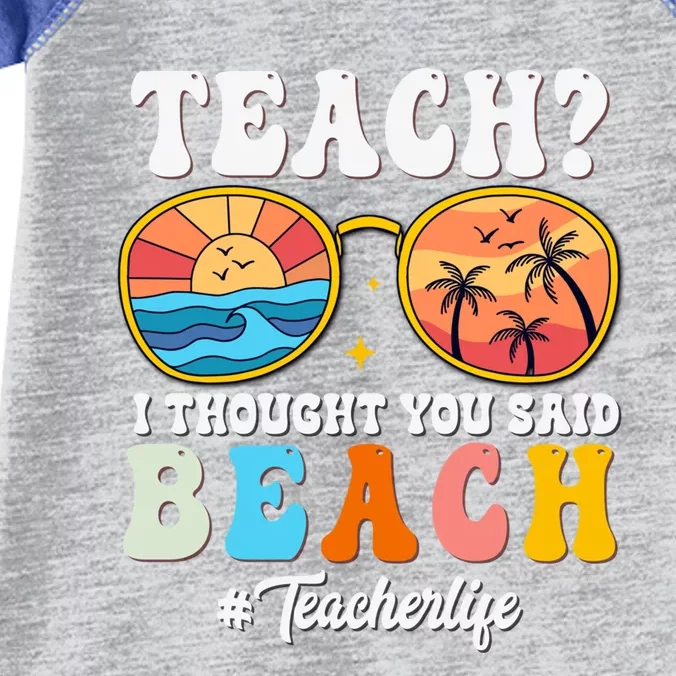 Teach I Thought You Said Beach Funny Teacher Summer Vacation Meaningful Gift Infant Baby Jersey Bodysuit