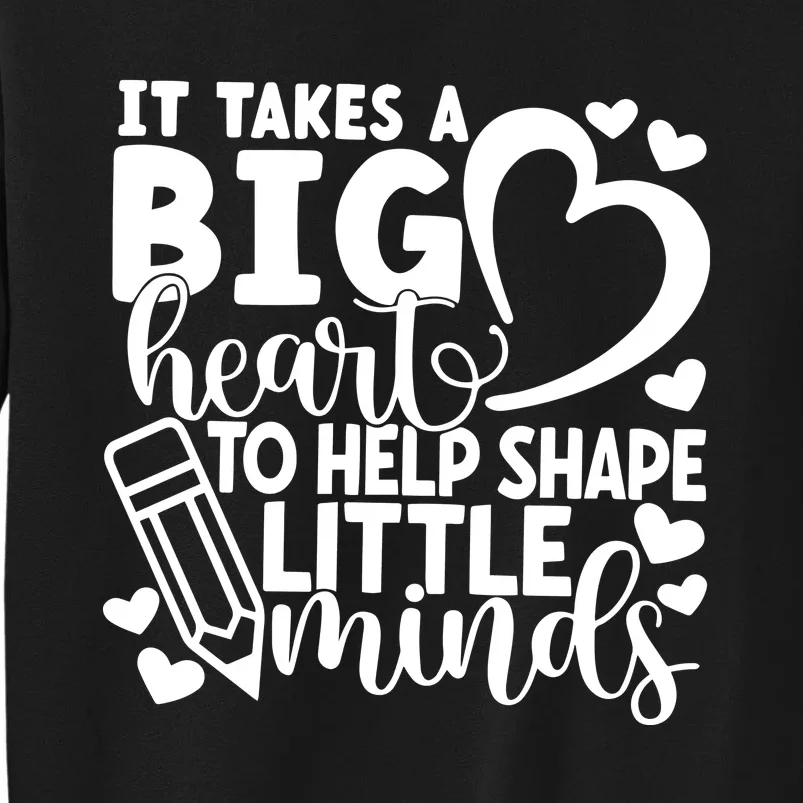 Teacher It Takes A Big Heart To Shape Little Minds Tall Sweatshirt