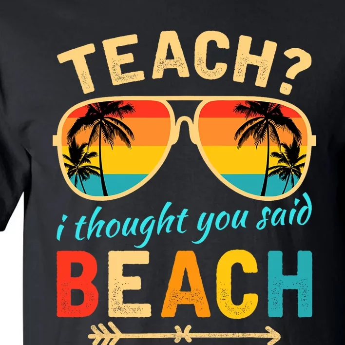 Teach I Thought You Said Beach Teacher Summer Vacation Tall T-Shirt