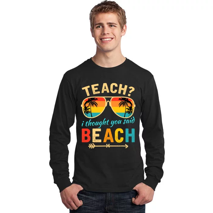 Teach I Thought You Said Beach Teacher Summer Vacation Tall Long Sleeve T-Shirt