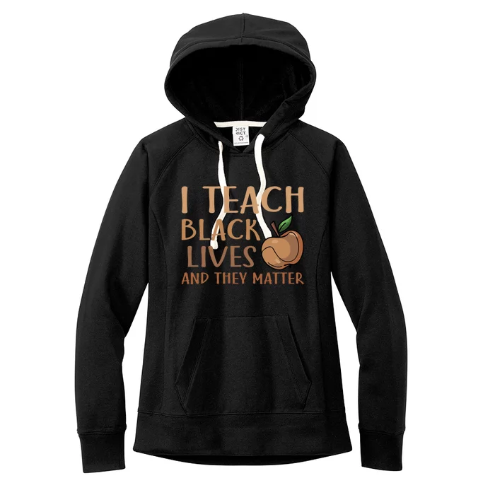 Teacher I Teach Black Lives And They Matter Juneteenth African Gift Women's Fleece Hoodie