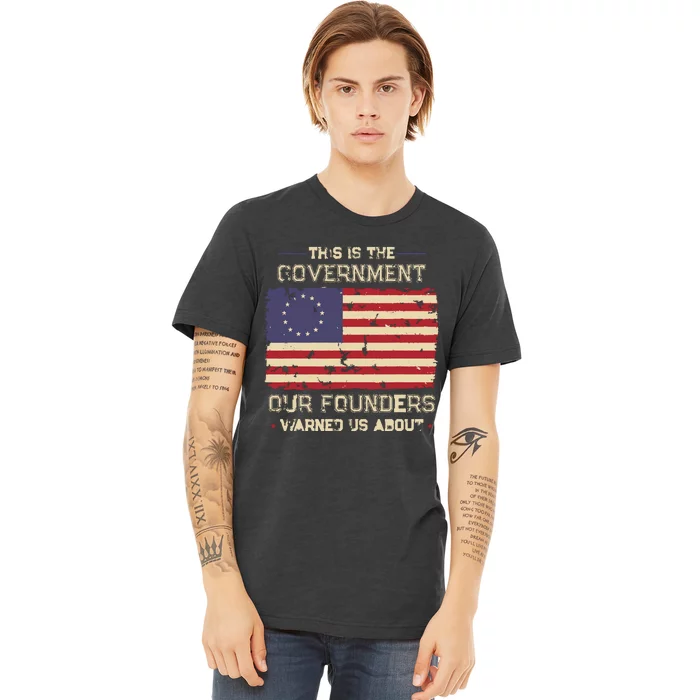 This Is The Government Our Founders Warned Us About Patriot Premium T-Shirt