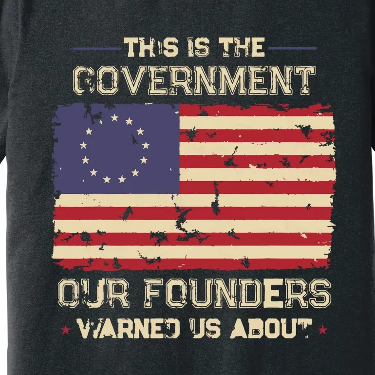 This Is The Government Our Founders Warned Us About Patriot Premium T-Shirt