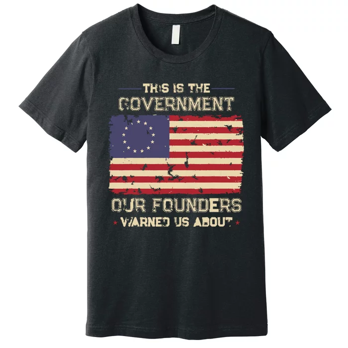 This Is The Government Our Founders Warned Us About Patriot Premium T-Shirt