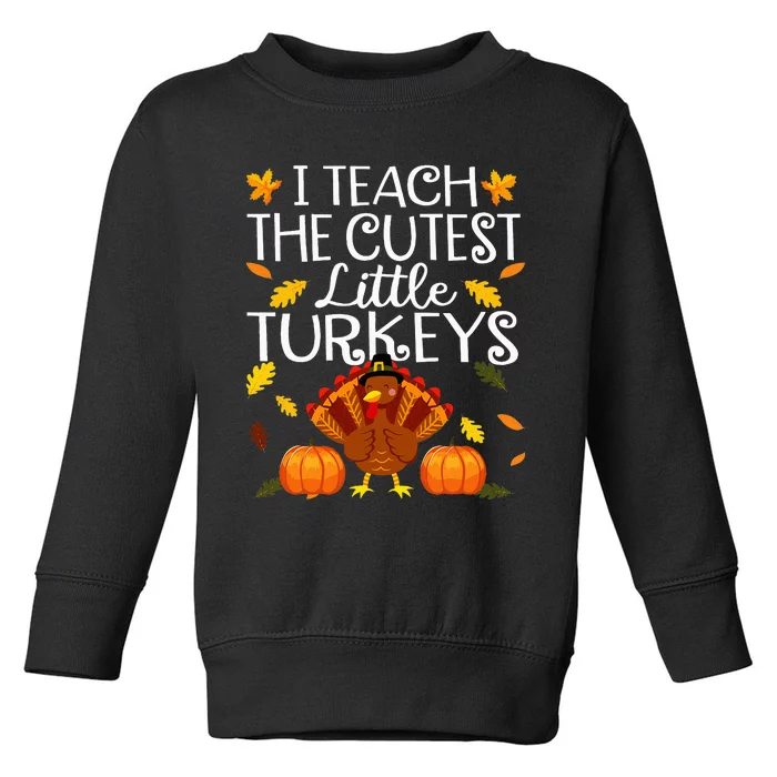 Teachers I Teach The Cutest Little Turkeys Thanksgiving Day Toddler Sweatshirt