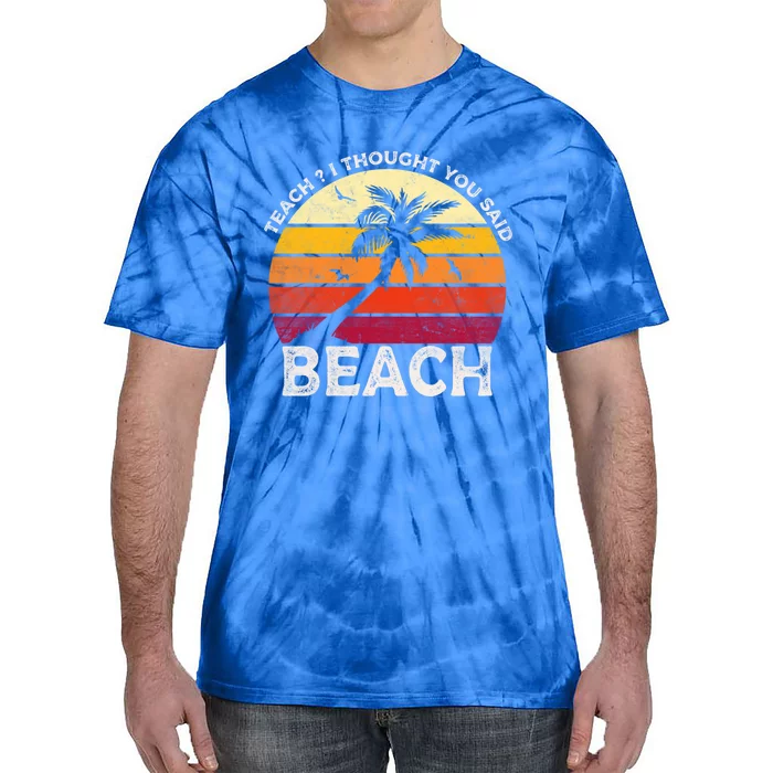 Teach I Thought You Said Beach Teacher Summer Vacation Gift Tie-Dye T-Shirt