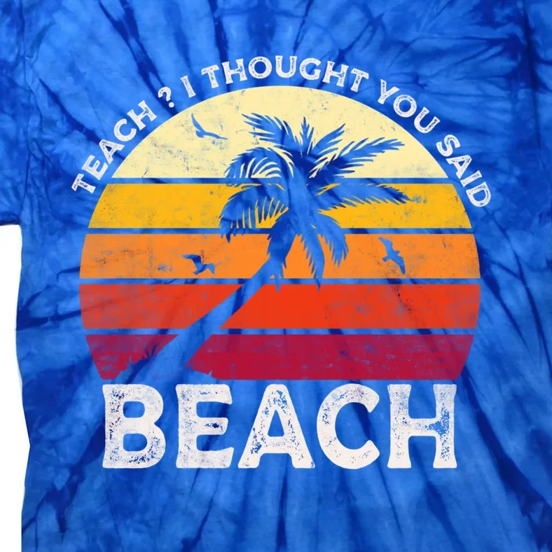 Teach I Thought You Said Beach Teacher Summer Vacation Gift Tie-Dye T-Shirt