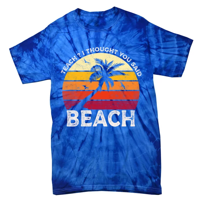 Teach I Thought You Said Beach Teacher Summer Vacation Gift Tie-Dye T-Shirt