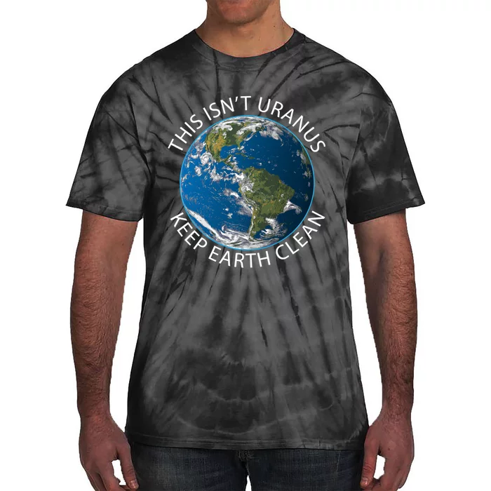 This Isn't Uranus. Keep Earth Clean. Earthy Day Tie-Dye T-Shirt