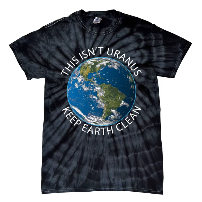 This Isn't Uranus. Keep Earth Clean. Earthy Day Tie-Dye T-Shirt