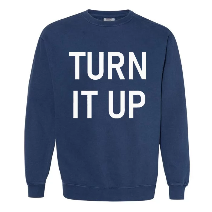 Turn It Up Funny Jokes Sarcastic Garment-Dyed Sweatshirt