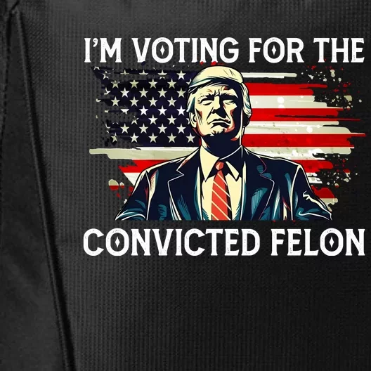 Trump Im Voting For The Convicted Felon 2024 Trump Voters Trump City Backpack