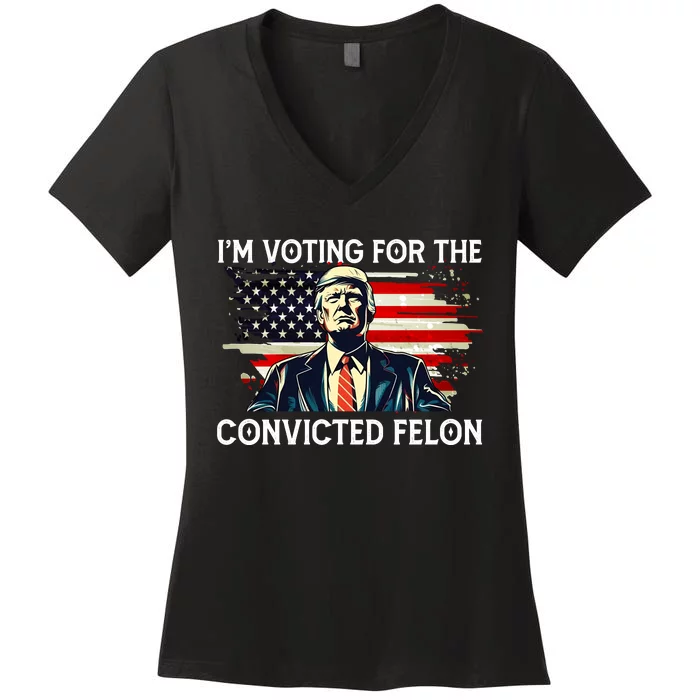 Trump Im Voting For The Convicted Felon 2024 Trump Voters Trump Women's V-Neck T-Shirt