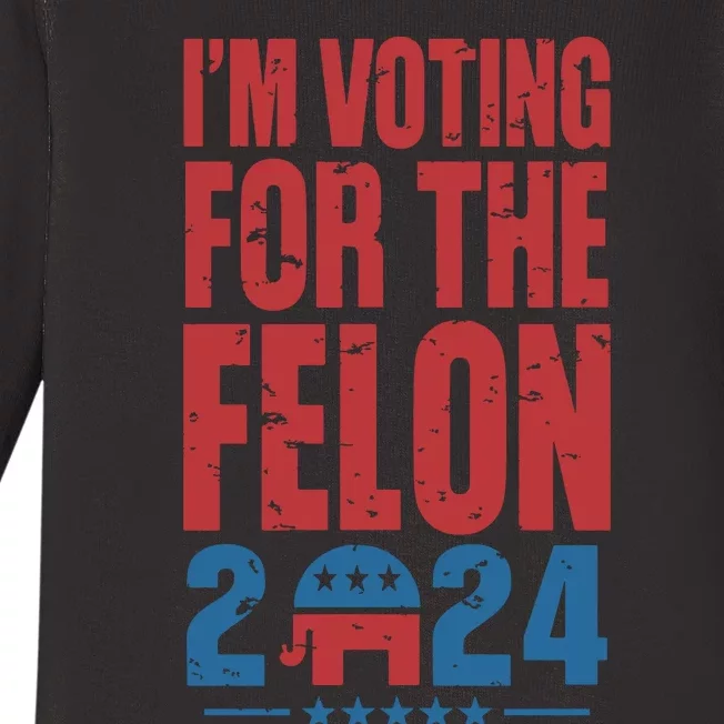 Trump IM Voting For The Felon Election 2024 Election Baby Long Sleeve Bodysuit