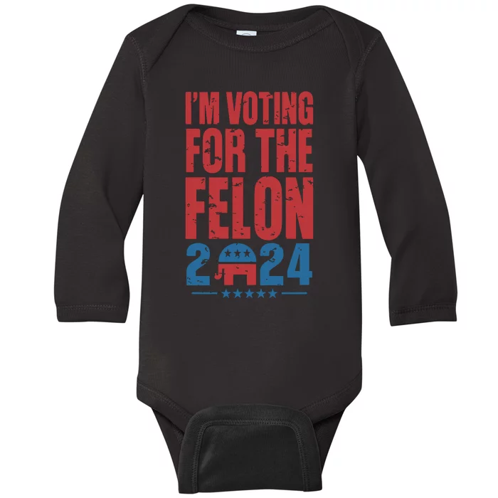 Trump IM Voting For The Felon Election 2024 Election Baby Long Sleeve Bodysuit