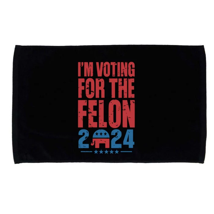 Trump IM Voting For The Felon Election 2024 Election Microfiber Hand Towel