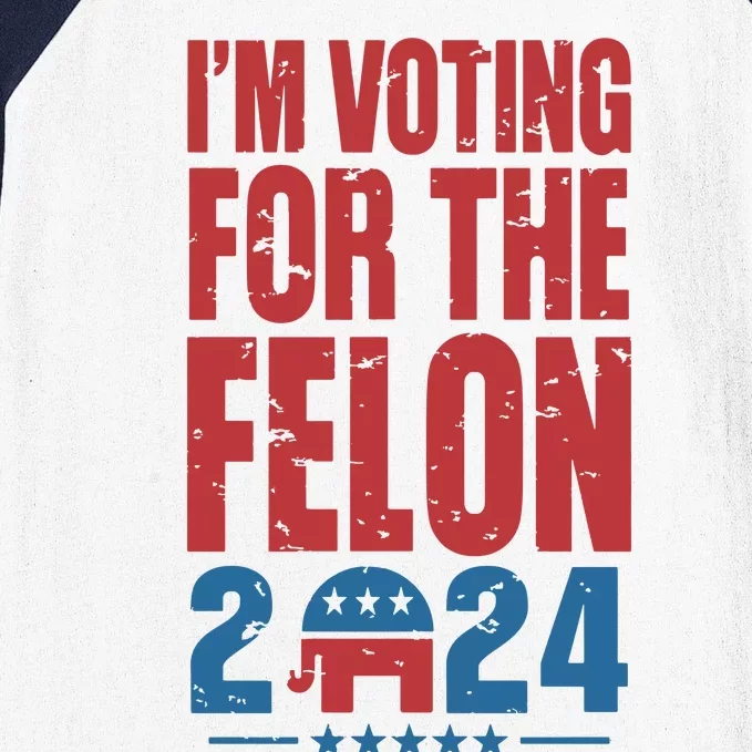 Trump IM Voting For The Felon Election 2024 Election Baseball Sleeve Shirt